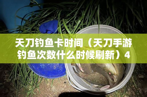 天刀钓鱼卡时间（天刀手游钓鱼次数什么时候刷新）4