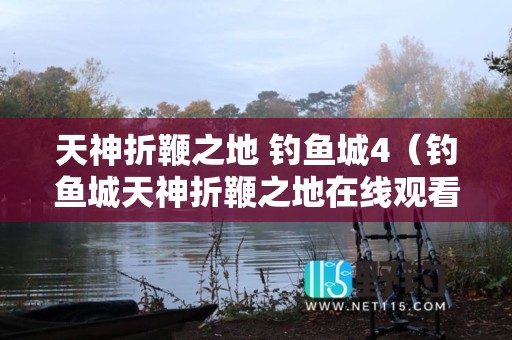天神折鞭之地 钓鱼城4（钓鱼城天神折鞭之地在线观看）