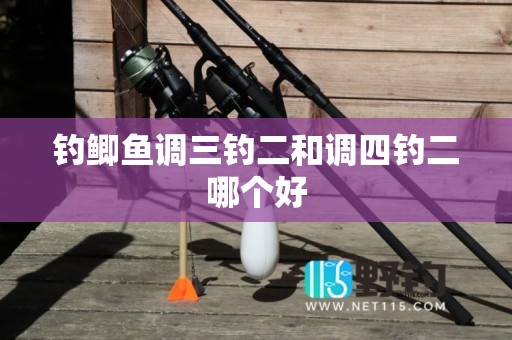 钓鲫鱼调三钓二和调四钓二哪个好