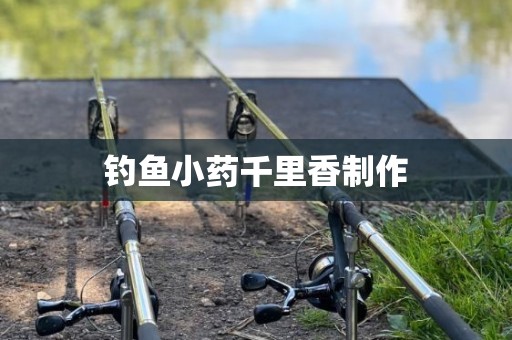 钓鱼小药千里香制作