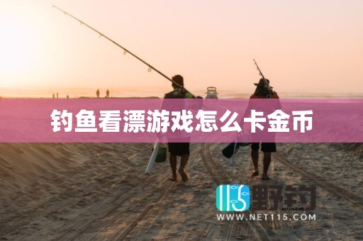 钓鱼看漂游戏怎么卡金币