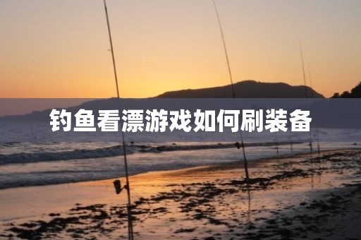 钓鱼看漂游戏如何刷装备