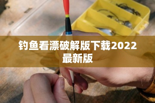 钓鱼看漂破解版下载2022最新版