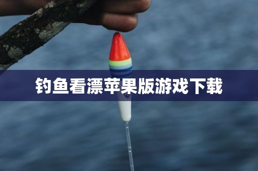 钓鱼看漂苹果版游戏下载