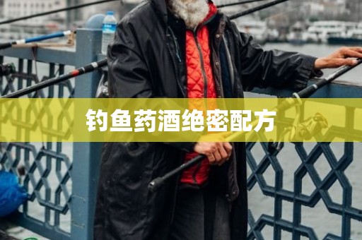 钓鱼药酒绝密配方