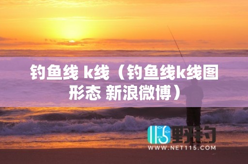 钓鱼线 k线（钓鱼线k线图形态 新浪微博）