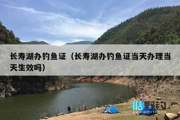 长寿湖办钓鱼证（长寿湖办钓鱼证当天办理当天生效吗）