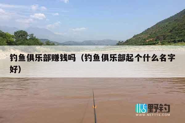 钓鱼俱乐部赚钱吗（钓鱼俱乐部起个什么名字好）