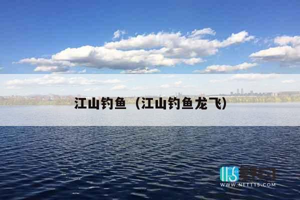 江山钓鱼（江山钓鱼龙飞）