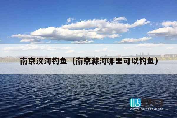 南京汊河钓鱼（南京滁河哪里可以钓鱼）