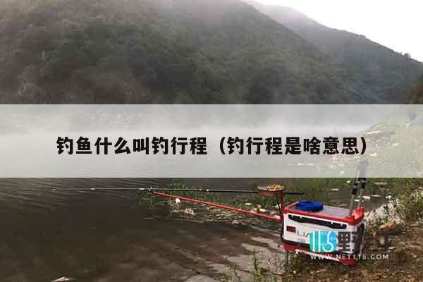 钓鱼什么叫钓行程（钓行程是啥意思）