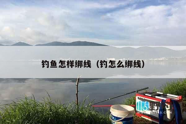 钓鱼怎样绑线（钓怎么绑线）