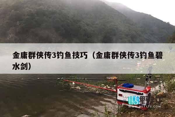 金庸群侠传3钓鱼技巧（金庸群侠传3钓鱼碧水剑）