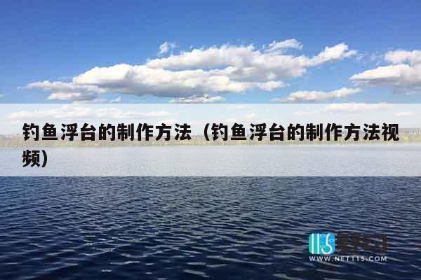 钓鱼浮台的制作方法（钓鱼浮台的制作方法视频）