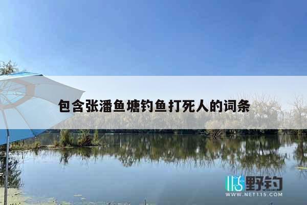 包含张潘鱼塘钓鱼打死人的词条