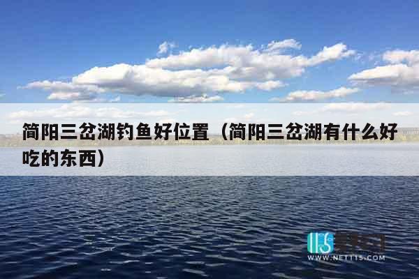 简阳三岔湖钓鱼好位置（简阳三岔湖有什么好吃的东西）