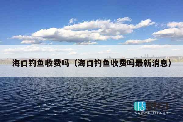 海口钓鱼收费吗（海口钓鱼收费吗最新消息）