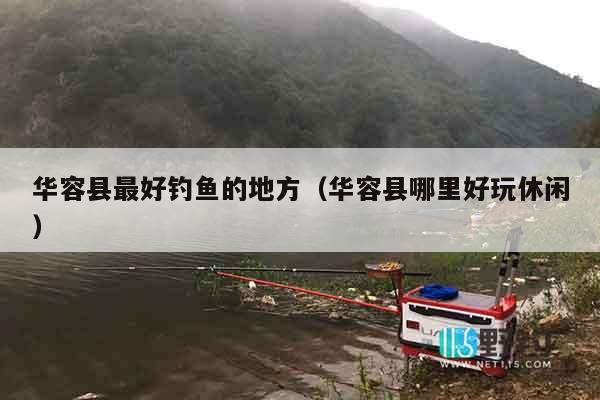 华容县最好钓鱼的地方（华容县哪里好玩休闲）