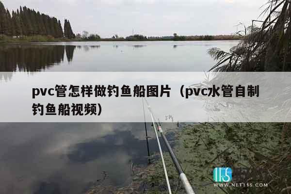 pvc管怎样做钓鱼船图片（pvc水管自制钓鱼船视频）