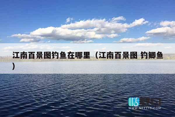 江南百景图钓鱼在哪里（江南百景图 钓鲫鱼）