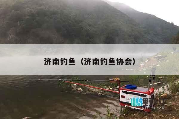 济南钓鱼（济南钓鱼协会）