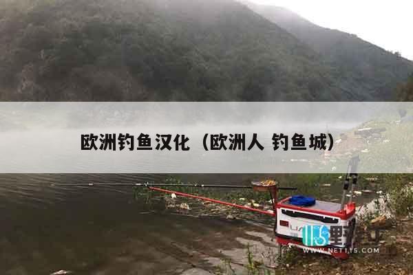 欧洲钓鱼汉化（欧洲人 钓鱼城）