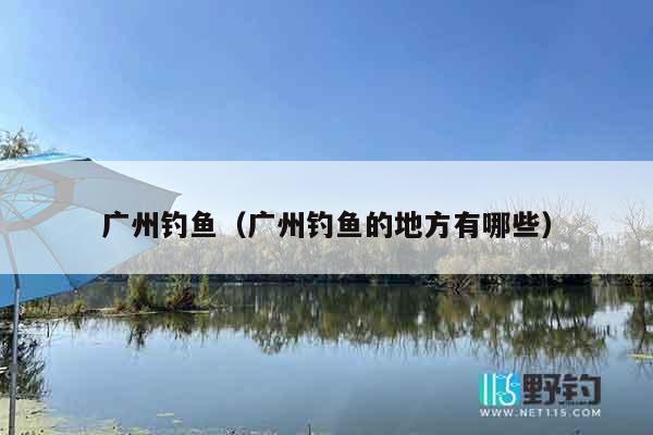 广州钓鱼（广州钓鱼的地方有哪些）