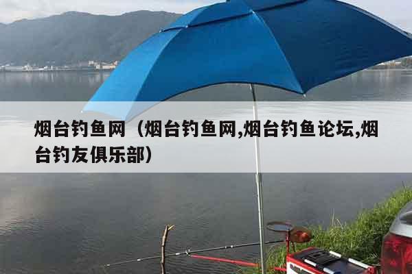 烟台钓鱼网（烟台钓鱼网,烟台钓鱼论坛,烟台钓友俱乐部）