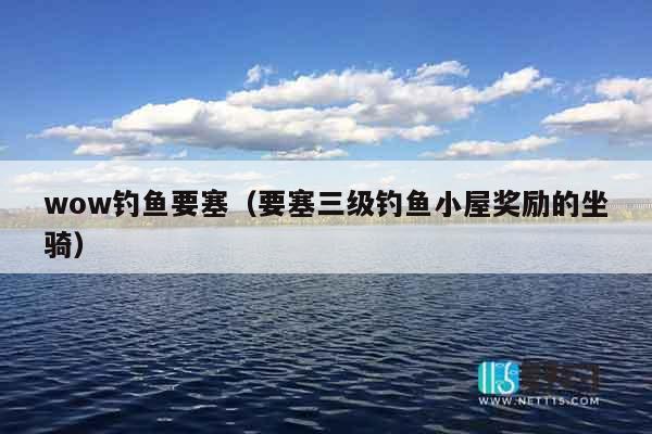 wow钓鱼要塞（要塞三级钓鱼小屋奖励的坐骑）