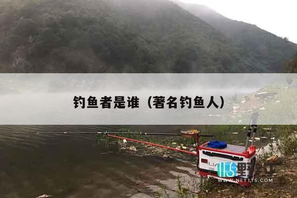 钓鱼者是谁（著名钓鱼人）