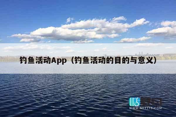 钓鱼活动App（钓鱼活动的目的与意义）