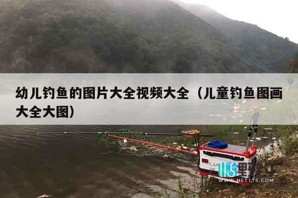 幼儿钓鱼的图片大全视频大全（儿童钓鱼图画大全大图）