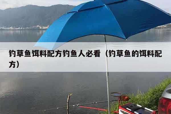 钓草鱼饵料配方钓鱼人必看（钓草鱼的饵料配方）