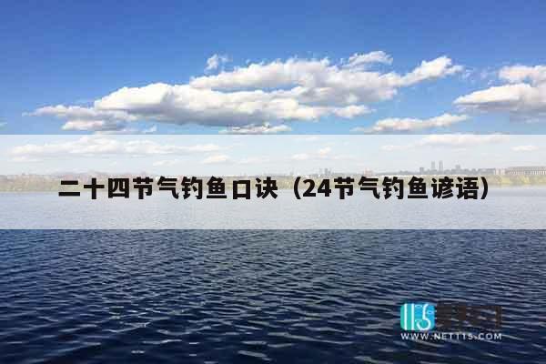 二十四节气钓鱼口诀（24节气钓鱼谚语）