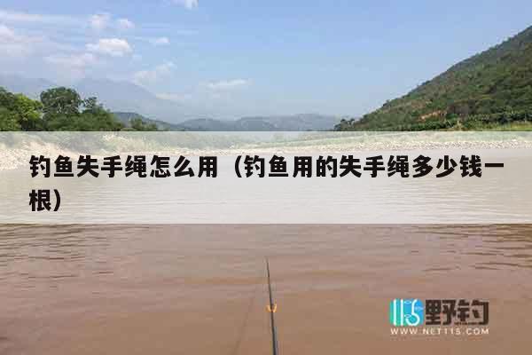 钓鱼失手绳怎么用（钓鱼用的失手绳多少钱一根）