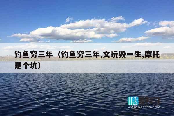 钓鱼穷三年（钓鱼穷三年,文玩毁一生,摩托是个坑）