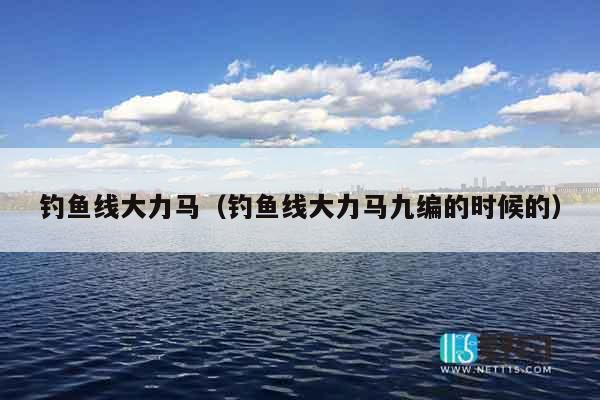 钓鱼线大力马（钓鱼线大力马九编的时候的）