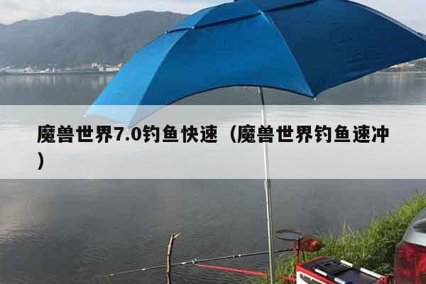 魔兽世界7.0钓鱼快速（魔兽世界钓鱼速冲）