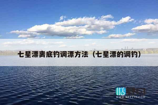 七星漂离底钓调漂方法（七星漂的调钓）