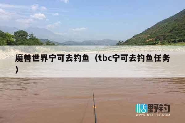 魔兽世界宁可去钓鱼（tbc宁可去钓鱼任务）