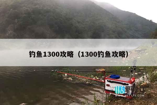 钓鱼1300攻略（1300钓鱼攻略）