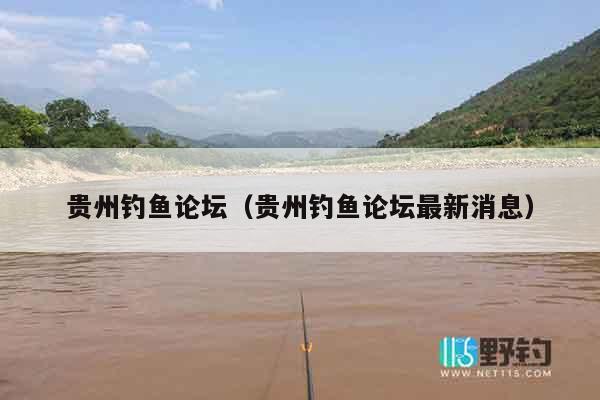 贵州钓鱼论坛（贵州钓鱼论坛最新消息）