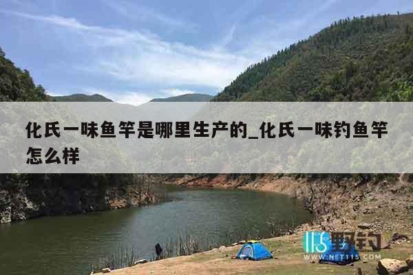 化氏一味鱼竿是哪里生产的_化氏一味钓鱼竿怎么样