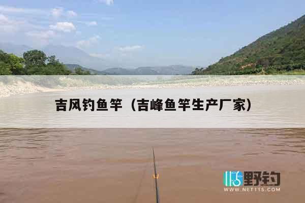 吉风钓鱼竿（吉峰鱼竿生产厂家）