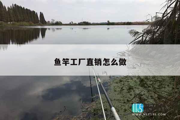 鱼竿工厂直销怎么做