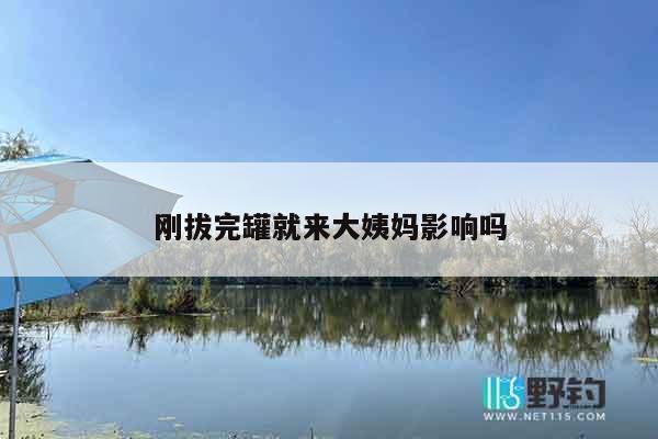 刚拔完罐就来大姨妈影响吗
