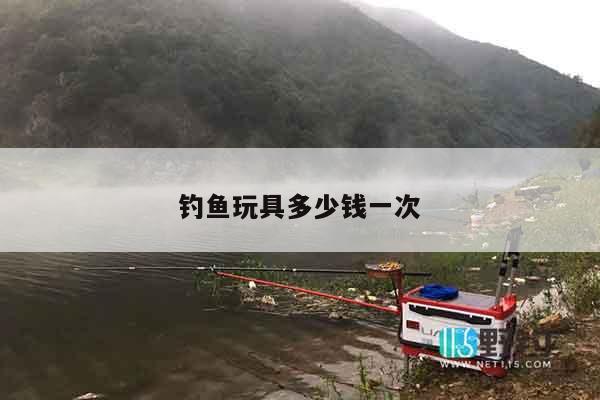 钓鱼玩具多少钱一次