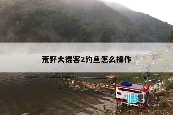 荒野大镖客2钓鱼怎么操作