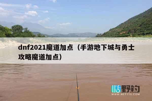 dnf2021魔道加点（手游地下城与勇士攻略魔道加点）
