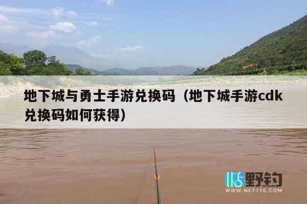 地下城与勇士手游兑换码（地下城手游cdk兑换码如何获得）